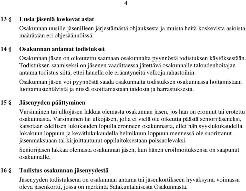 Todistuksen saamiseksi on jäsenen vaadittaessa jätettävä osakunnalle taloudenhoitajan antama todistus siitä, ettei hänellä ole erääntyneitä velkoja rahastoihin.