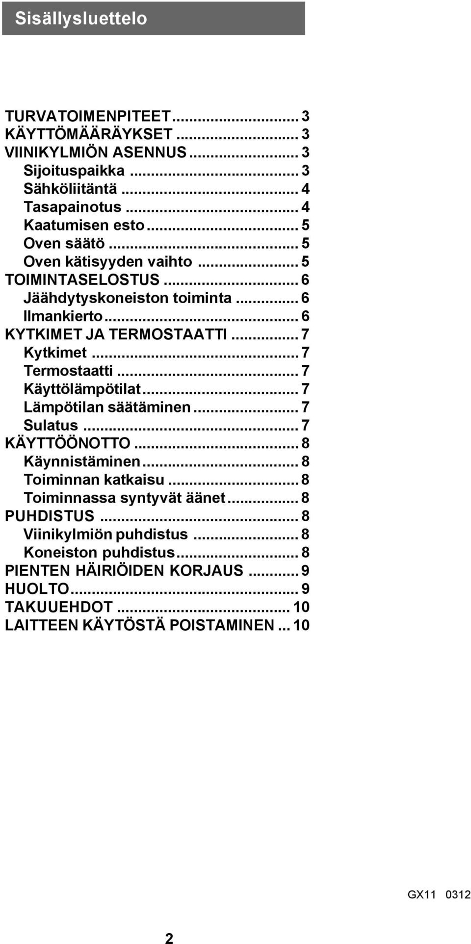 .. 7 Termostaatti... 7 Käyttölämpötilat... 7 Lämpötilan säätäminen... 7 Sulatus... 7 KÄYTTÖÖNOTTO... 8 Käynnistäminen... 8 Toiminnan katkaisu.