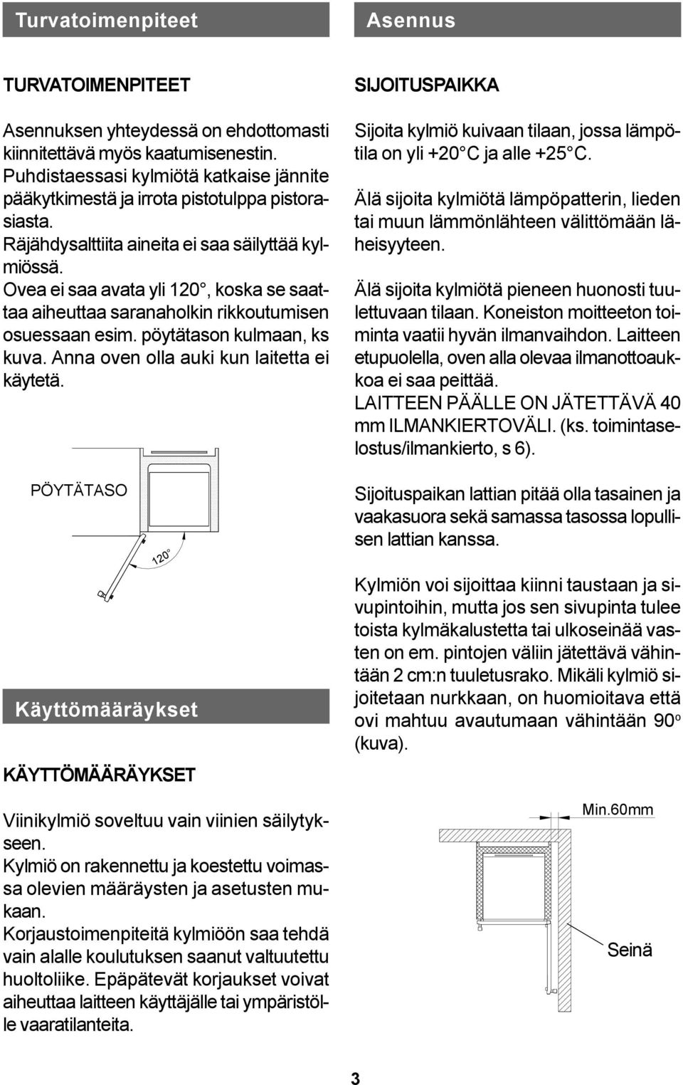 Ovea ei saa avata yli 120, koska se saattaa aiheuttaa saranaholkin rikkoutumisen osuessaan esim. pöytätason kulmaan, ks kuva. Anna oven olla auki kun laitetta ei käytetä.