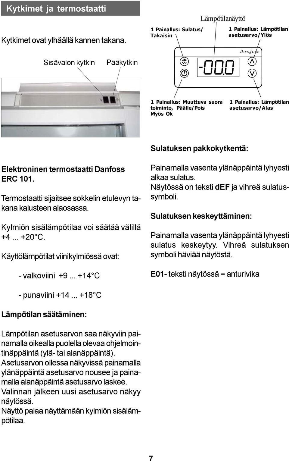 asetusarvo/alas Sulatuksen pakkokytkentä: Elektroninen termostaatti Danfoss ERC 101. Termostaatti sijaitsee sokkelin etulevyn takana kalusteen alaosassa. Kylmiön sisälämpötilaa voi säätää välillä +4.