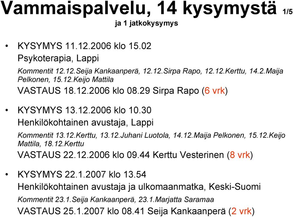 12.Juhani Luotola, 14.12.Maija Pelkonen, 15.12.Keijo Mattila, 18.12.Kerttu VASTAUS 22.12.2006 klo 09.44 Kerttu Vesterinen (8 vrk) KYSYMYS 22.1.2007 klo 13.