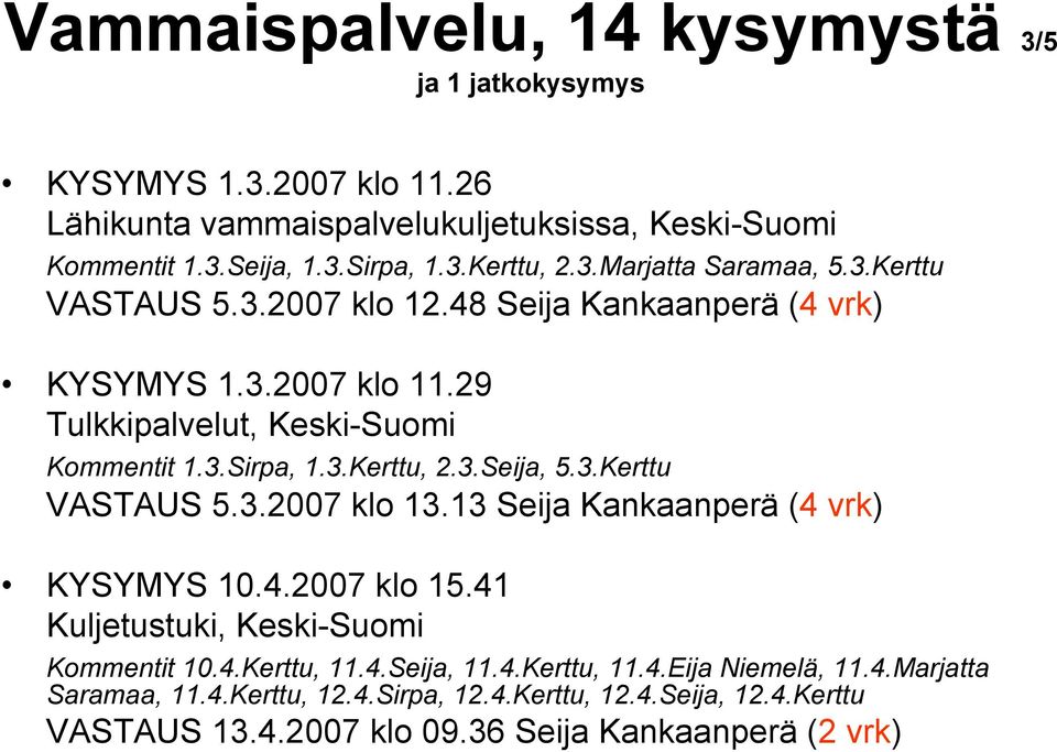 3.Seija, 5.3.Kerttu VASTAUS 5.3.2007 klo 13.13 Seija Kankaanperä (4 vrk) KYSYMYS 10.4.2007 klo 15.41 Kuljetustuki, Keski-Suomi Kommentit 10.4.Kerttu, 11.4.Seija, 11.4.Kerttu, 11.4.Eija Niemelä, 11.