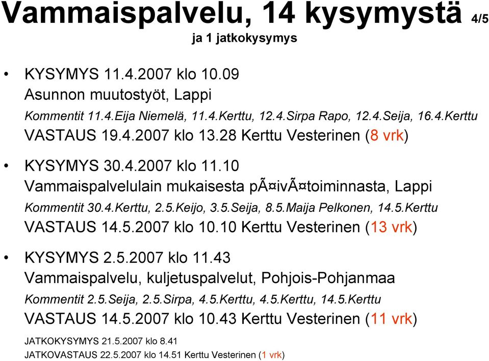5.Kerttu VASTAUS 14.5.2007 klo 10.10 Kerttu Vesterinen (13 vrk) KYSYMYS 2.5.2007 klo 11.43 Vammaispalvelu, kuljetuspalvelut, Pohjois-Pohjanmaa Kommentit 2.5.Seija, 2.5.Sirpa, 4.5.Kerttu, 4.
