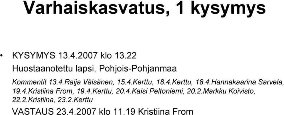 4.Kerttu, 18.4.Hannakaarina Sarvela, 19.4.Kristiina From, 19.4.Kerttu, 20.4.Kaisi Peltoniemi, 20.