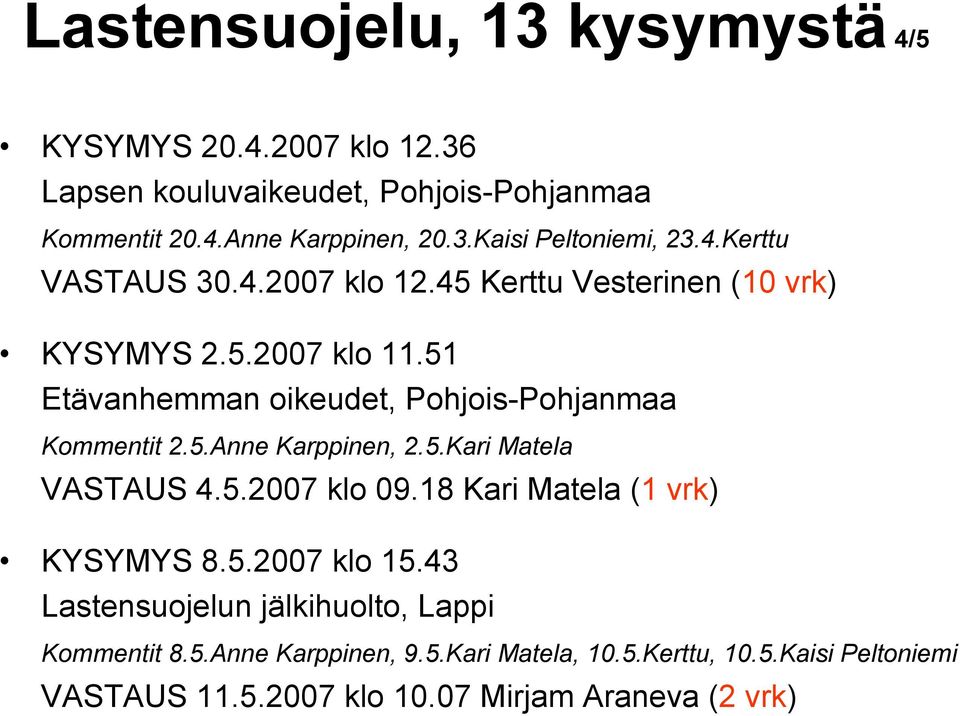 5.Anne Karppinen, 2.5.Kari Matela VASTAUS 4.5.2007 klo 09.18 Kari Matela (1 vrk) KYSYMYS 8.5.2007 klo 15.