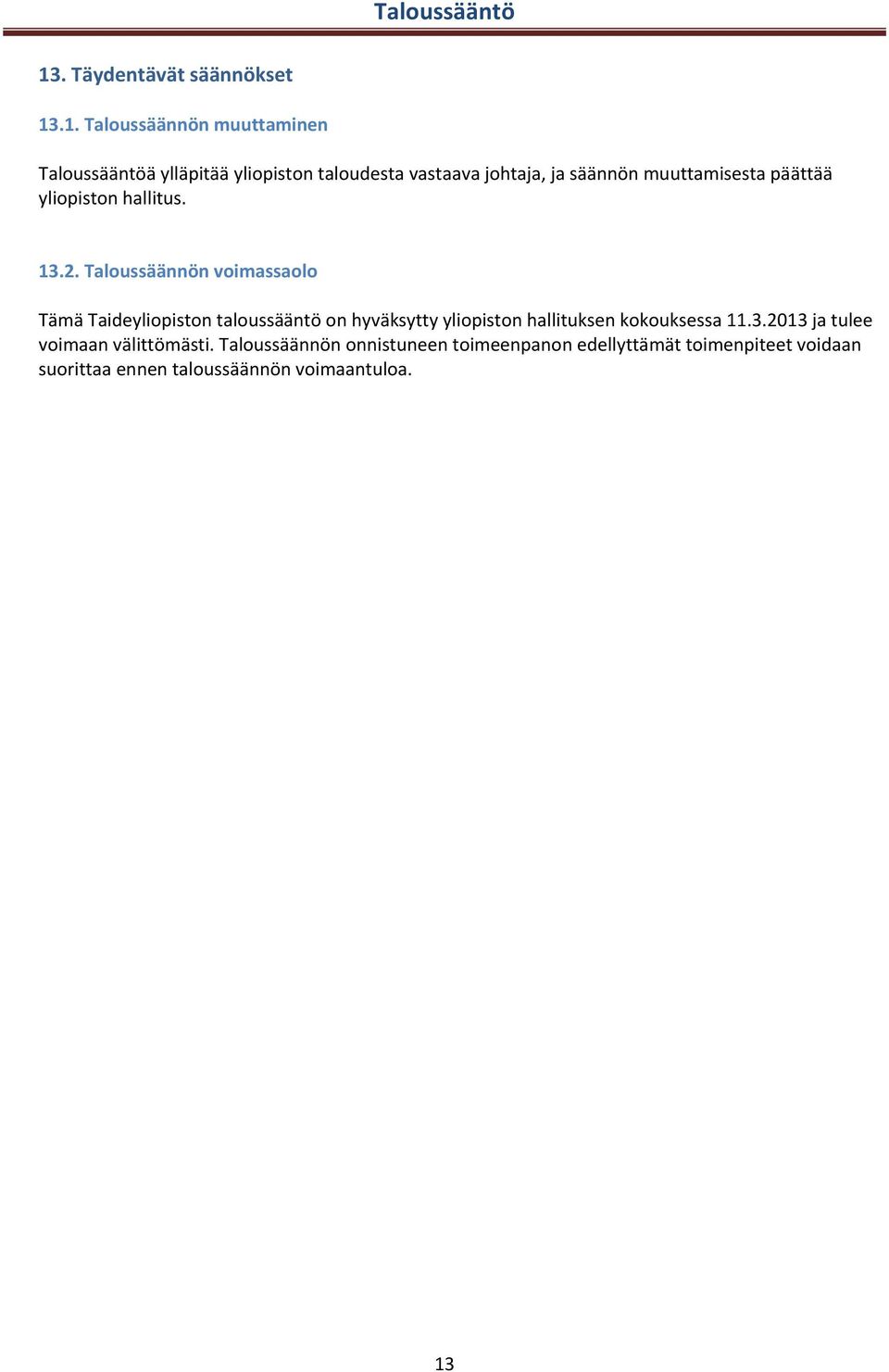 Taloussäännön voimassaolo Tämä Taideyliopiston taloussääntö on hyväksytty yliopiston hallituksen kokouksessa 11.