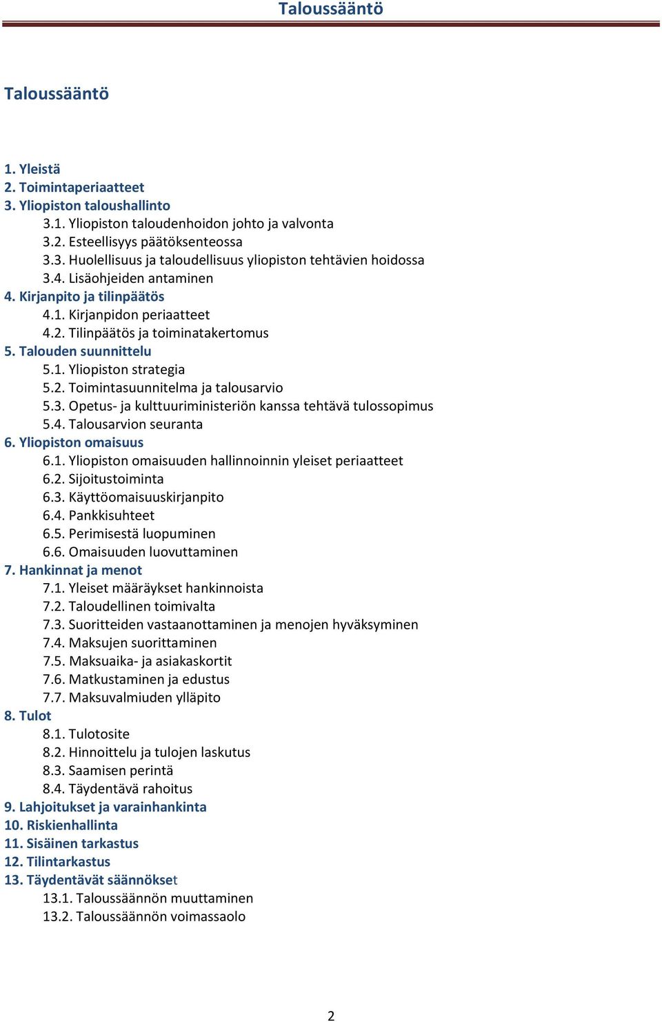 3. Opetus ja kulttuuriministeriön kanssa tehtävä tulossopimus 5.4. Talousarvion seuranta 6. Yliopiston omaisuus 6.1. Yliopiston omaisuuden hallinnoinnin yleiset periaatteet 6.2. Sijoitustoiminta 6.3. Käyttöomaisuuskirjanpito 6.