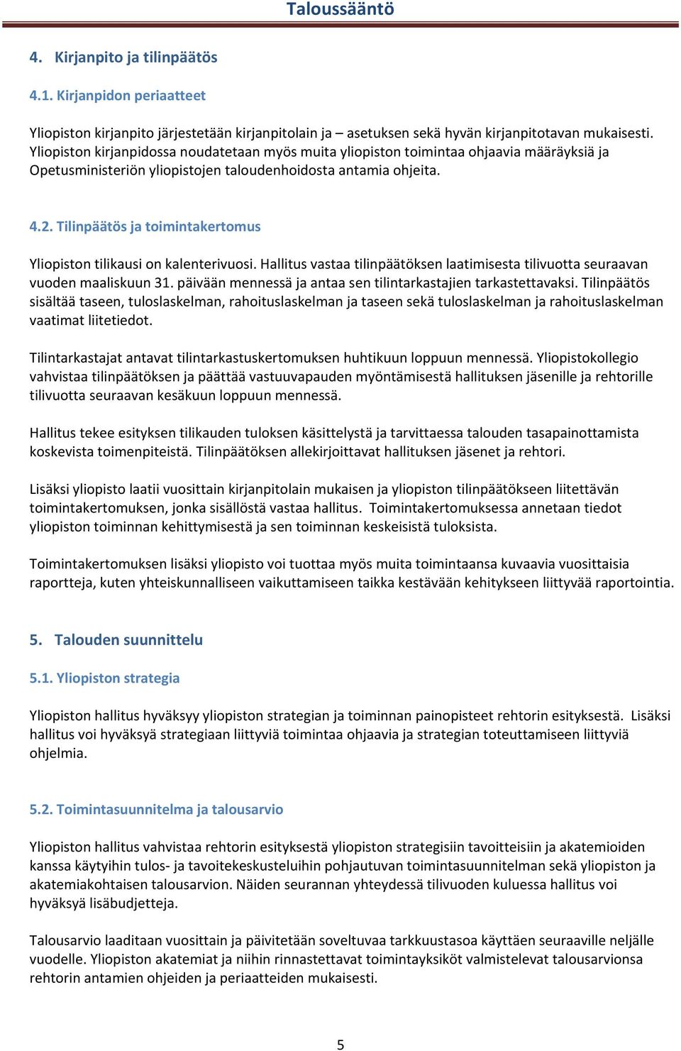 Tilinpäätös ja toimintakertomus Yliopiston tilikausi on kalenterivuosi. Hallitus vastaa tilinpäätöksen laatimisesta tilivuotta seuraavan vuoden maaliskuun 31.