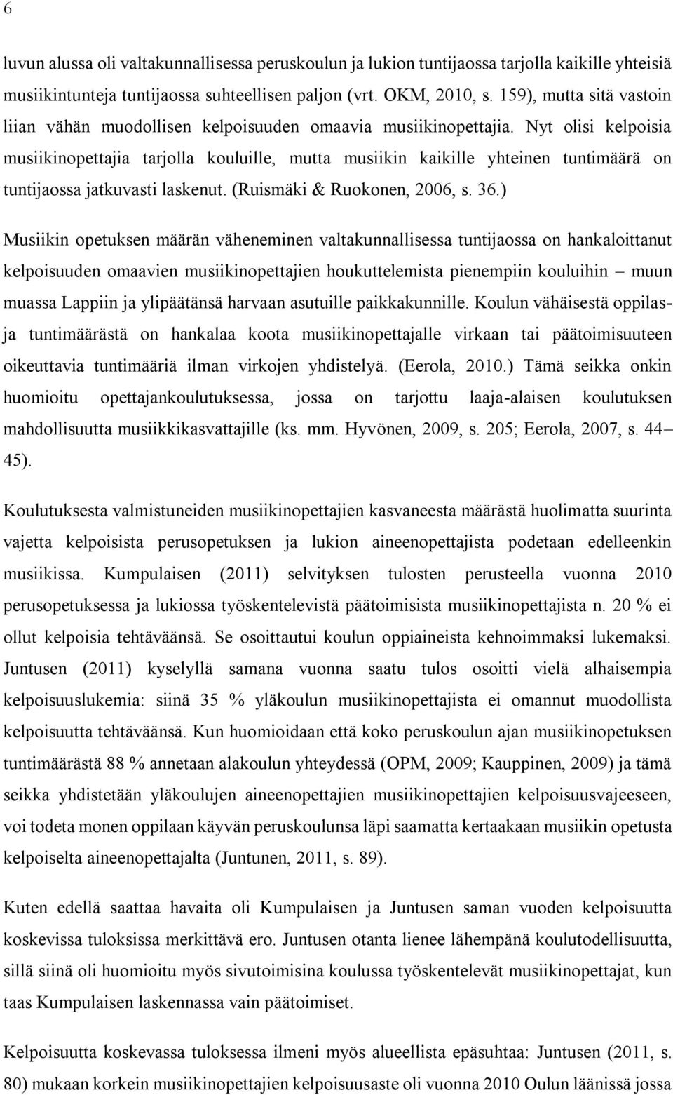 Nyt olisi kelpoisia musiikinopettajia tarjolla kouluille, mutta musiikin kaikille yhteinen tuntimäärä on tuntijaossa jatkuvasti laskenut. (Ruismäki & Ruokonen, 2006, s. 36.