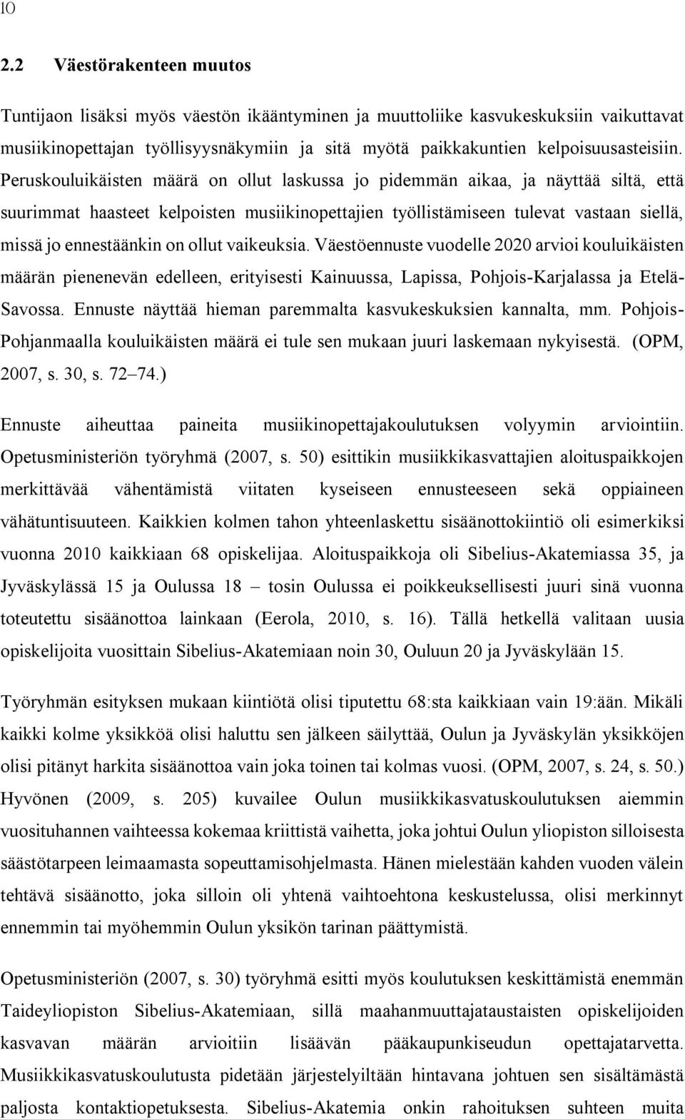 Peruskouluikäisten määrä on ollut laskussa jo pidemmän aikaa, ja näyttää siltä, että suurimmat haasteet kelpoisten musiikinopettajien työllistämiseen tulevat vastaan siellä, missä jo ennestäänkin on