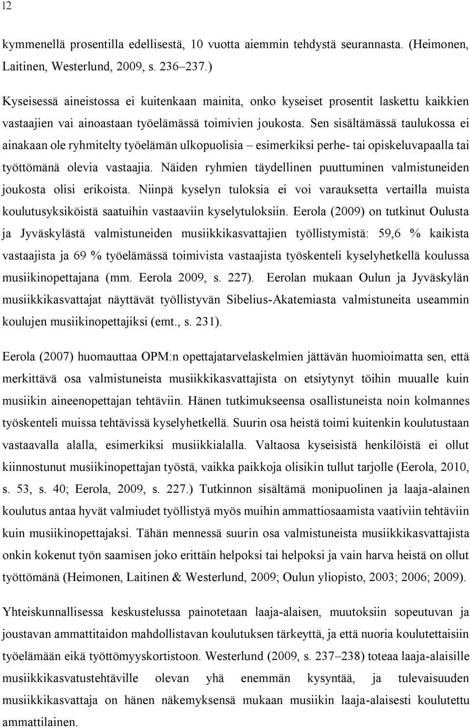 Sen sisältämässä taulukossa ei ainakaan ole ryhmitelty työelämän ulkopuolisia esimerkiksi perhe- tai opiskeluvapaalla tai työttömänä olevia vastaajia.