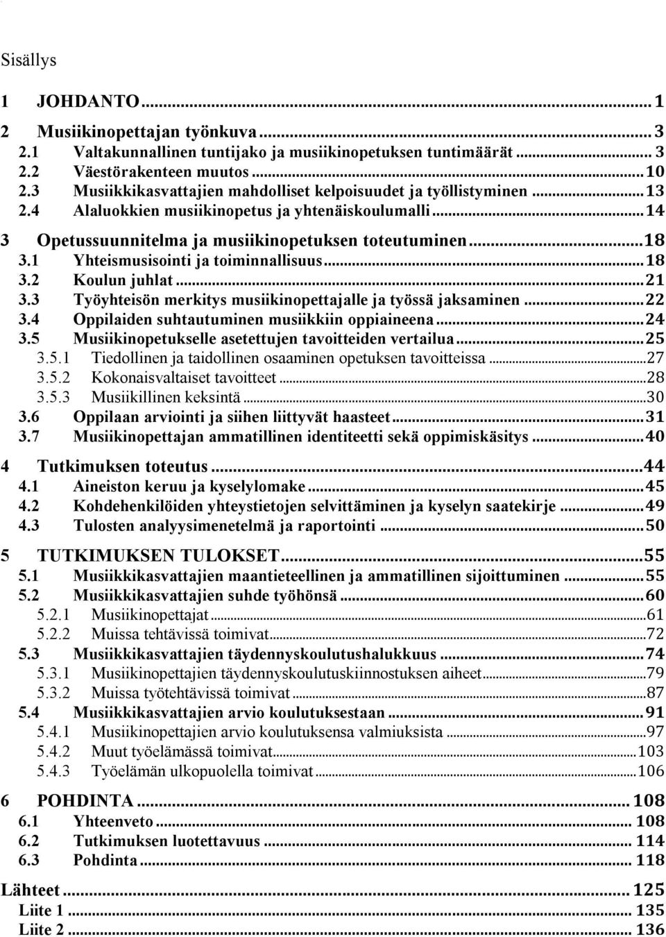 1 Yhteismusisointi ja toiminnallisuus... 18 3.2 Koulun juhlat... 21 3.3 Työyhteisön merkitys musiikinopettajalle ja työssä jaksaminen... 22 3.4 Oppilaiden suhtautuminen musiikkiin oppiaineena... 24 3.