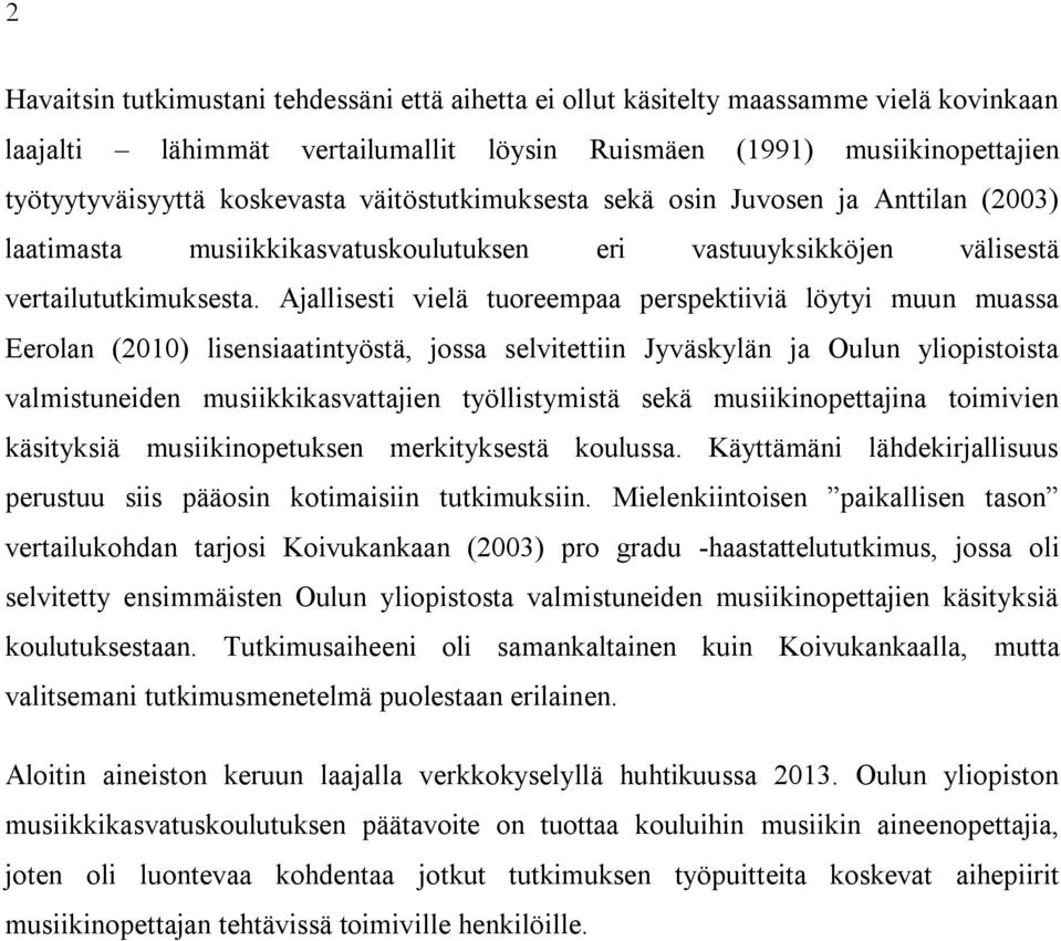 Ajallisesti vielä tuoreempaa perspektiiviä löytyi muun muassa Eerolan (2010) lisensiaatintyöstä, jossa selvitettiin Jyväskylän ja Oulun yliopistoista valmistuneiden musiikkikasvattajien