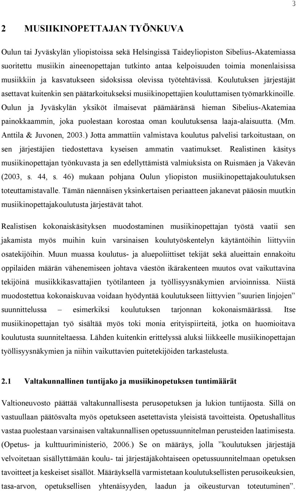Oulun ja Jyväskylän yksiköt ilmaisevat päämääränsä hieman Sibelius-Akatemiaa painokkaammin, joka puolestaan korostaa oman koulutuksensa laaja-alaisuutta. (Mm. Anttila & Juvonen, 2003.