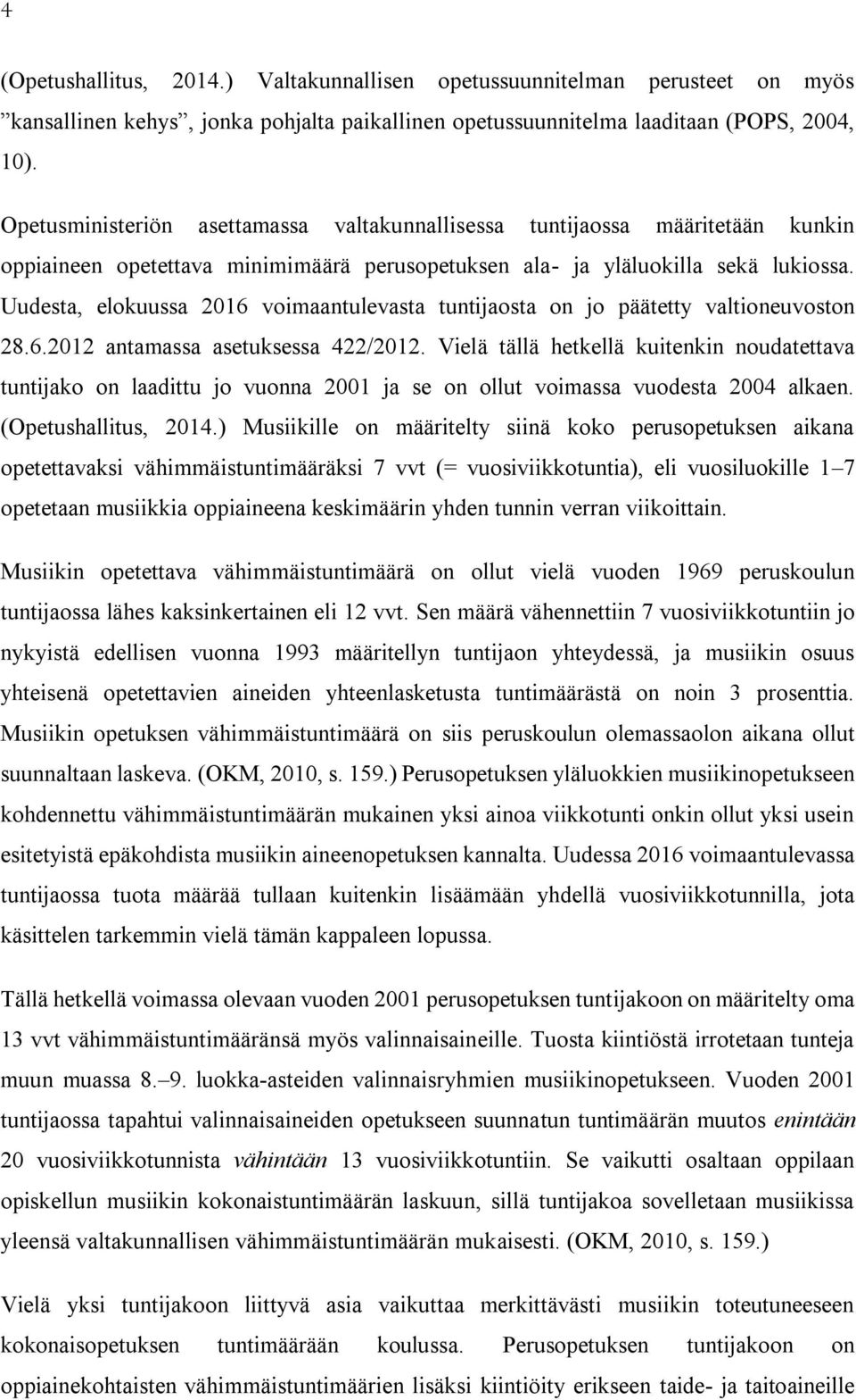 Uudesta, elokuussa 2016 voimaantulevasta tuntijaosta on jo päätetty valtioneuvoston 28.6.2012 antamassa asetuksessa 422/2012.