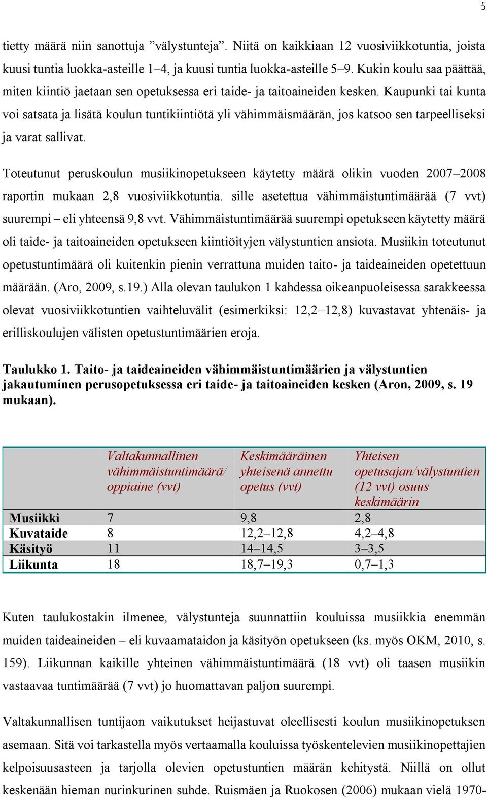 Kaupunki tai kunta voi satsata ja lisätä koulun tuntikiintiötä yli vähimmäismäärän, jos katsoo sen tarpeelliseksi ja varat sallivat.