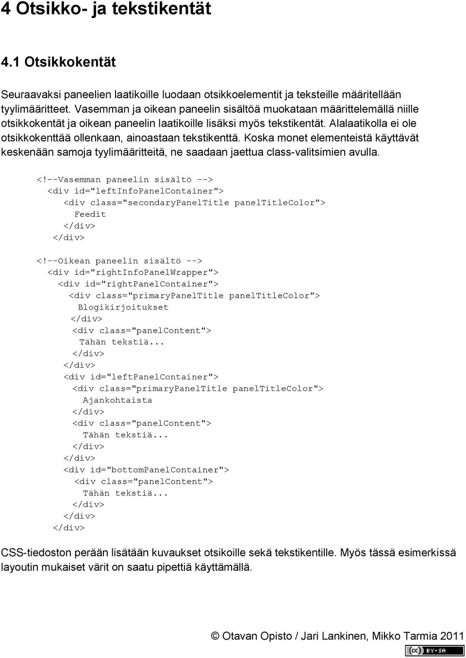 Alalaatikolla ei ole otsikkokenttää ollenkaan, ainoastaan tekstikenttä. Koska monet elementeistä käyttävät keskenään samoja tyylimääritteitä, ne saadaan jaettua class-valitsimien avulla. <!