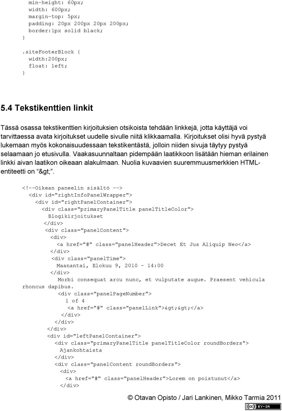 Kirjoitukset olisi hyvä pystyä lukemaan myös kokonaisuudessaan tekstikentästä, jolloin niiden sivuja täytyy pystyä selaamaan jo etusivulla.