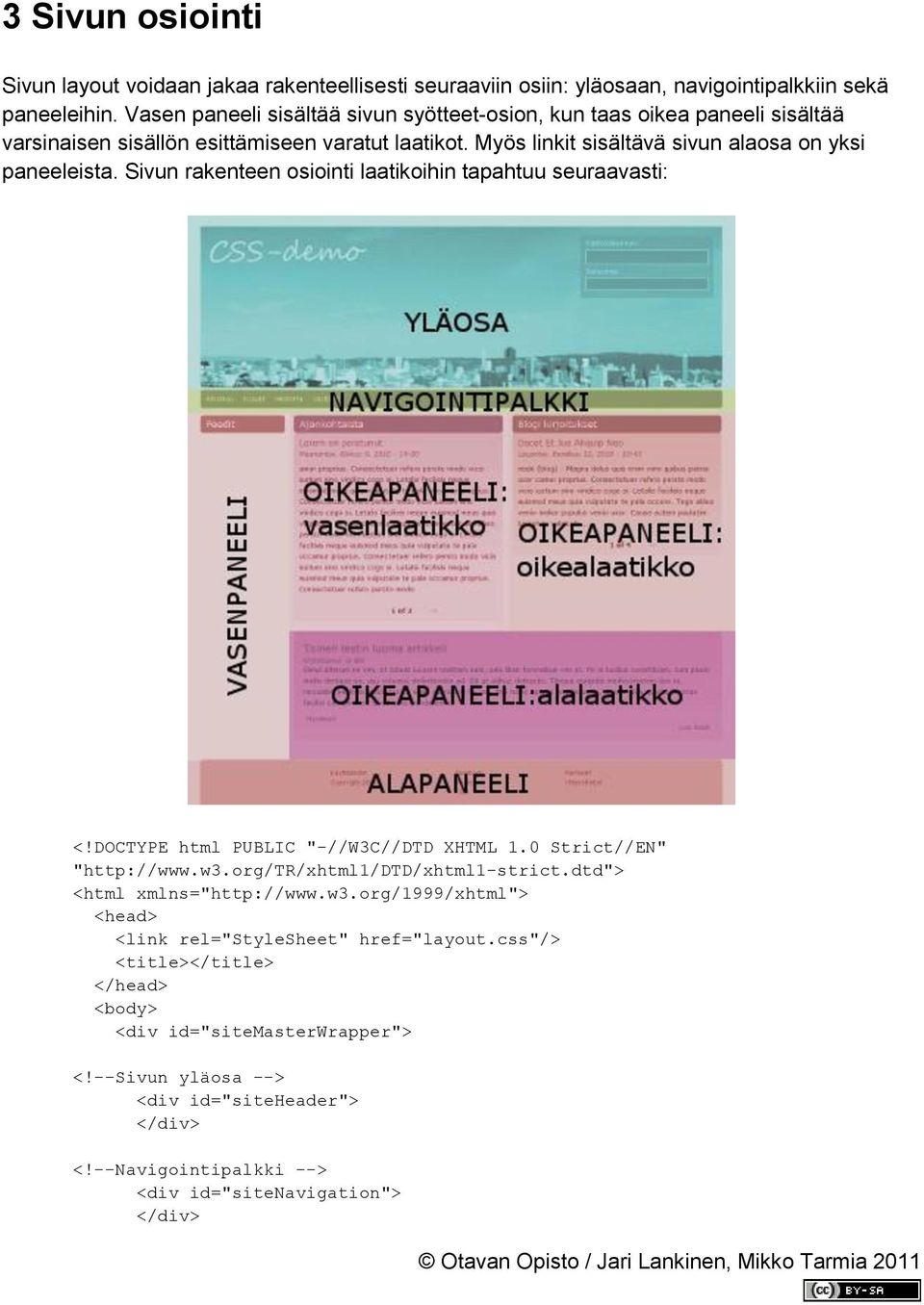 Myös linkit sisältävä sivun alaosa on yksi paneeleista. Sivun rakenteen osiointi laatikoihin tapahtuu seuraavasti: <!DOCTYPE html PUBLIC "-//W3C//DTD XHTML 1.