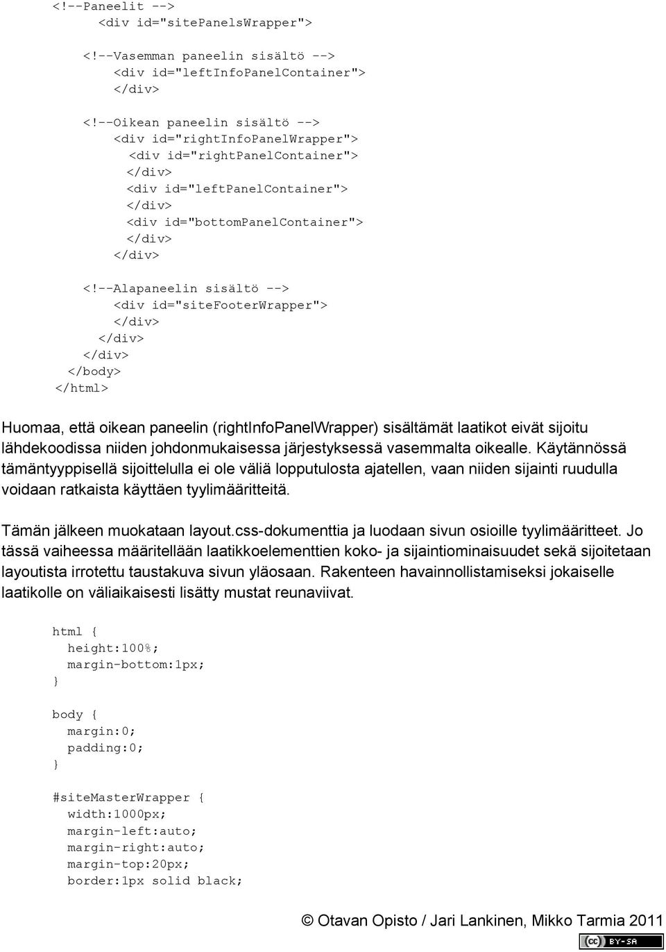 --Alapaneelin sisältö --> <div id="sitefooterwrapper"> </body> </html> Huomaa, että oikean paneelin (rightinfopanelwrapper) sisältämät laatikot eivät sijoitu lähdekoodissa niiden johdonmukaisessa