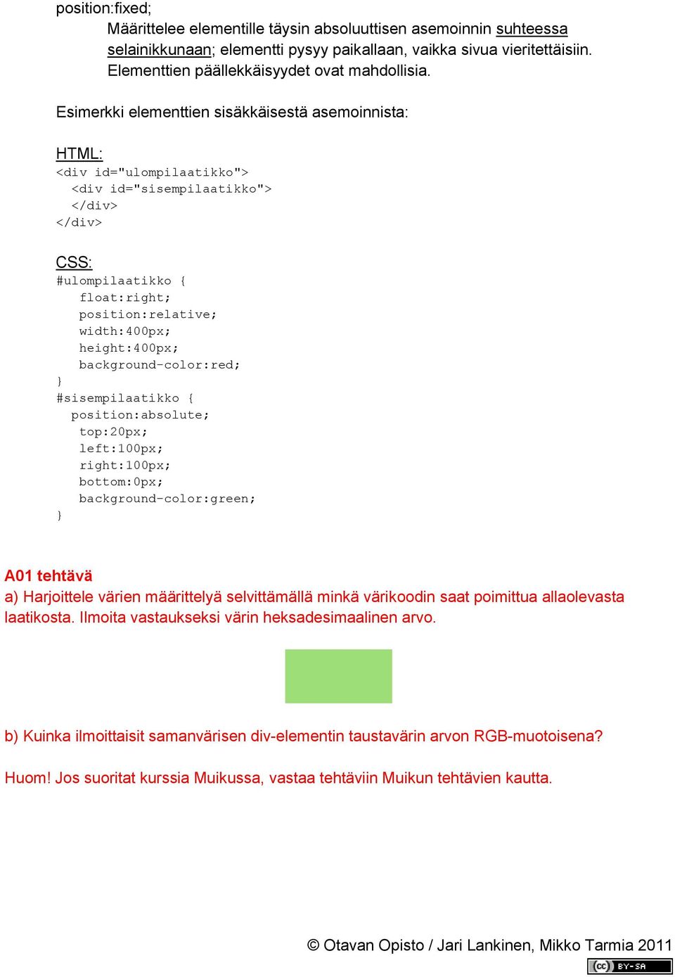 Esimerkki elementtien sisäkkäisestä asemoinnista: HTML: <div id="ulompilaatikko"> <div id="sisempilaatikko"> CSS: #ulompilaatikko { float:right; position:relative; width:400px; height:400px;