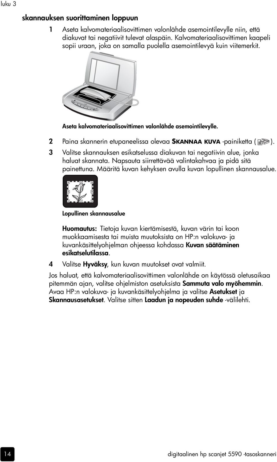 2 Paina skannerin etupaneelissa olevaa SKANNAA KUVA -painiketta ( ). 3 Valitse skannauksen esikatselussa diakuvan tai negatiivin alue, jonka haluat skannata.