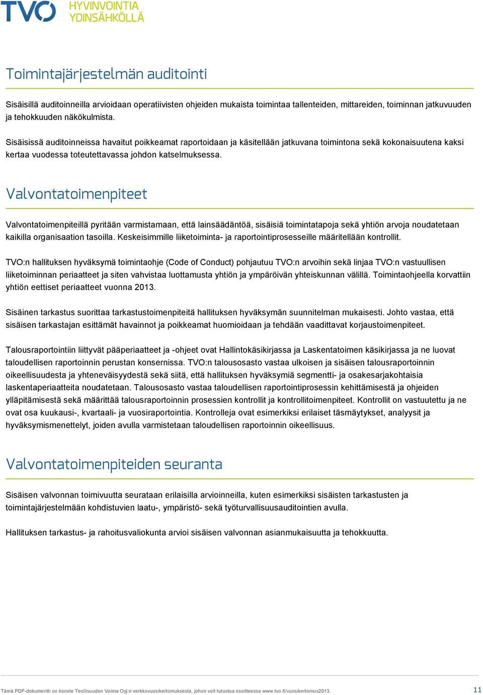 Valvontatoimenpiteet Valvontatoimenpiteillä pyritään varmistamaan, että lainsäädäntöä, sisäisiä toimintatapoja sekä yhtiön arvoja noudatetaan kaikilla organisaation tasoilla.