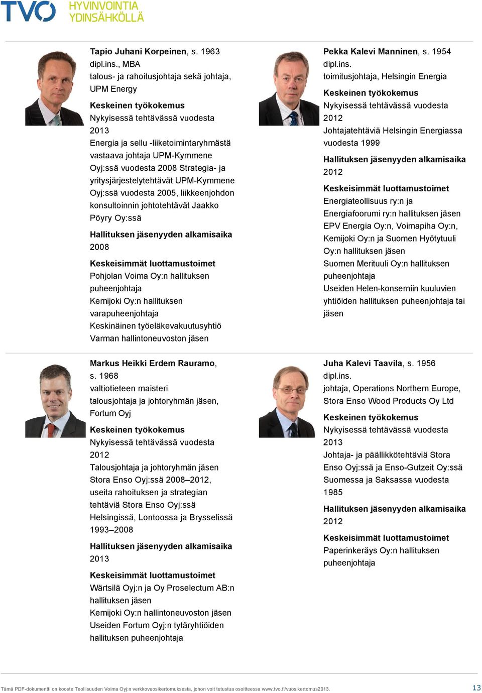 Kymmene Oyj:ssä vuodesta 2005, liikkeenjohdon konsultoinnin johtotehtävät Jaakko Pöyry Oy:ssä 2008 Pohjolan Voima Oy:n hallituksen puheenjohtaja Kemijoki Oy:n hallituksen varapuheenjohtaja