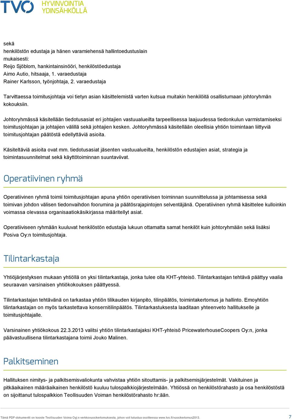 Johtoryhmässä käsitellään tiedotusasiat eri johtajien vastuualueilta tarpeellisessa laajuudessa tiedonkulun varmistamiseksi toimitusjohtajan ja johtajien välillä sekä johtajien kesken.