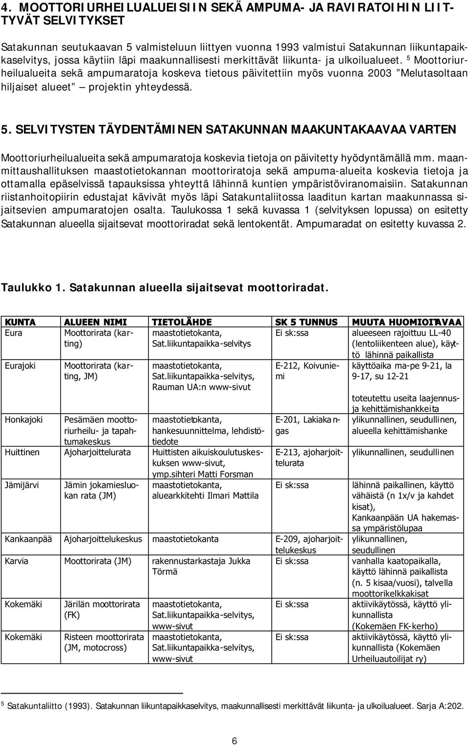 5 Moottoriurheilualueita sekä ampumaratoja koskeva tietous päivitettiin myös vuonna 2003 Melutasoltaan hiljaiset alueet projektin yhteydessä. 5.