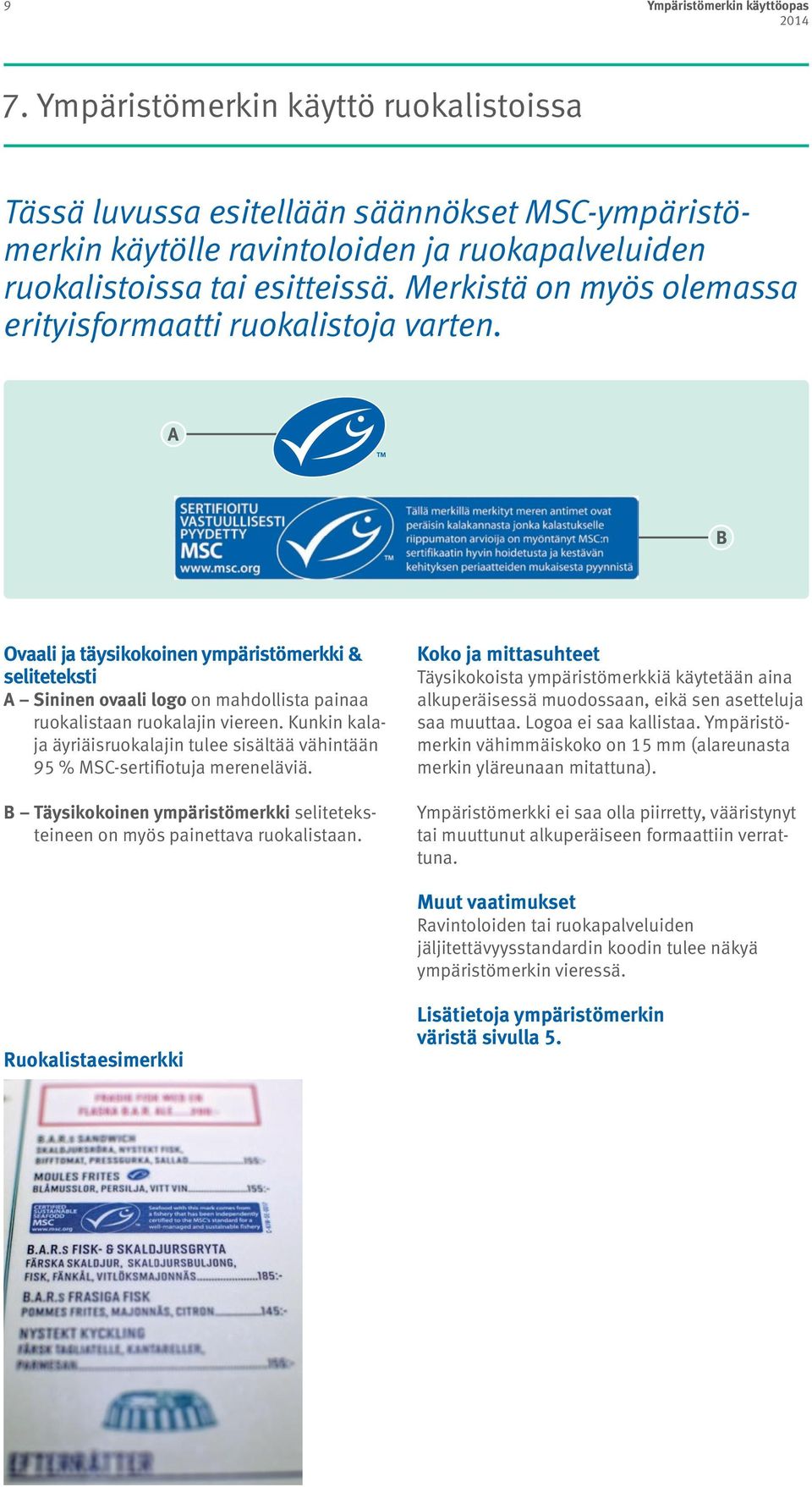 Kunkin kalaja äyriäisruokalajin tulee sisältää vähintään 95 % MSC-sertifiotuja mereneläviä. B Täysikokoinen ympäristömerkki seliteteksteineen on myös painettava ruokalistaan.