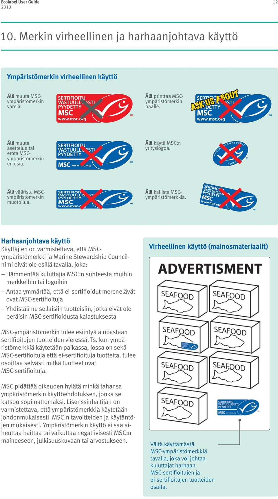 Harhaanjohtava käyttö Käyttäjien on varmistettava, että MSCympäristömerkki ja Marine Stewardship Councilnimi eivät ole esillä tavalla, joka: Hämmentää kuluttajia MSC:n suhteesta muihin merkkeihin tai