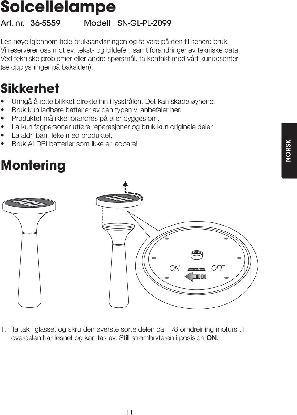 Sikkerhet Unngå å rette blikket direkte inn i lysstrålen. Det kan skade øynene. Bruk kun ladbare batterier av den typen vi anbefaler her. Produktet må ikke forandres på eller bygges om.