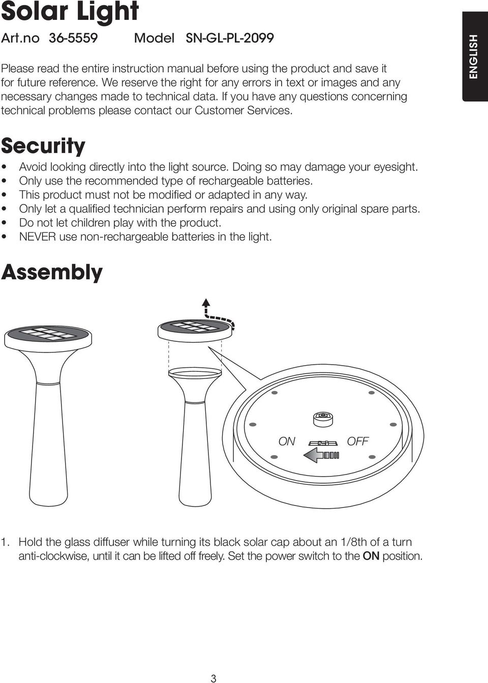 ENGLISH Security Avoid looking directly into the light source. Doing so may damage your eyesight. Only use the recommended type of rechargeable batteries.