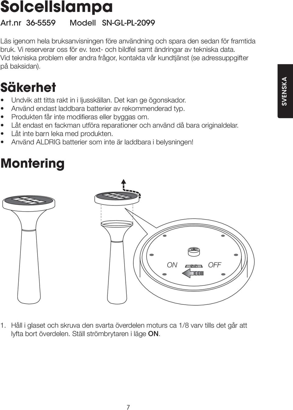 Det kan ge ögonskador. Använd endast laddbara batterier av rekommenderad typ. Produkten får inte modifieras eller byggas om. Låt endast en fackman utföra reparationer och använd då bara originaldelar.