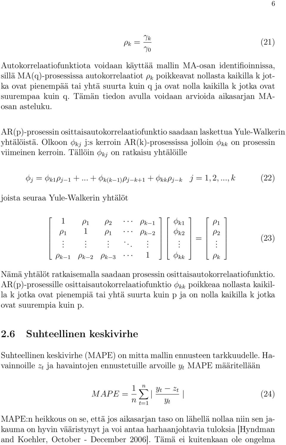 AR(p)-prosessin osittaisautokorrelaatiofunktio saadaan laskettua Yule-Walkerin yhtälöistä. Olkoon φ kj j:s kerroin AR(k)-prosessissa jolloin φ kk on prosessin viimeinen kerroin.