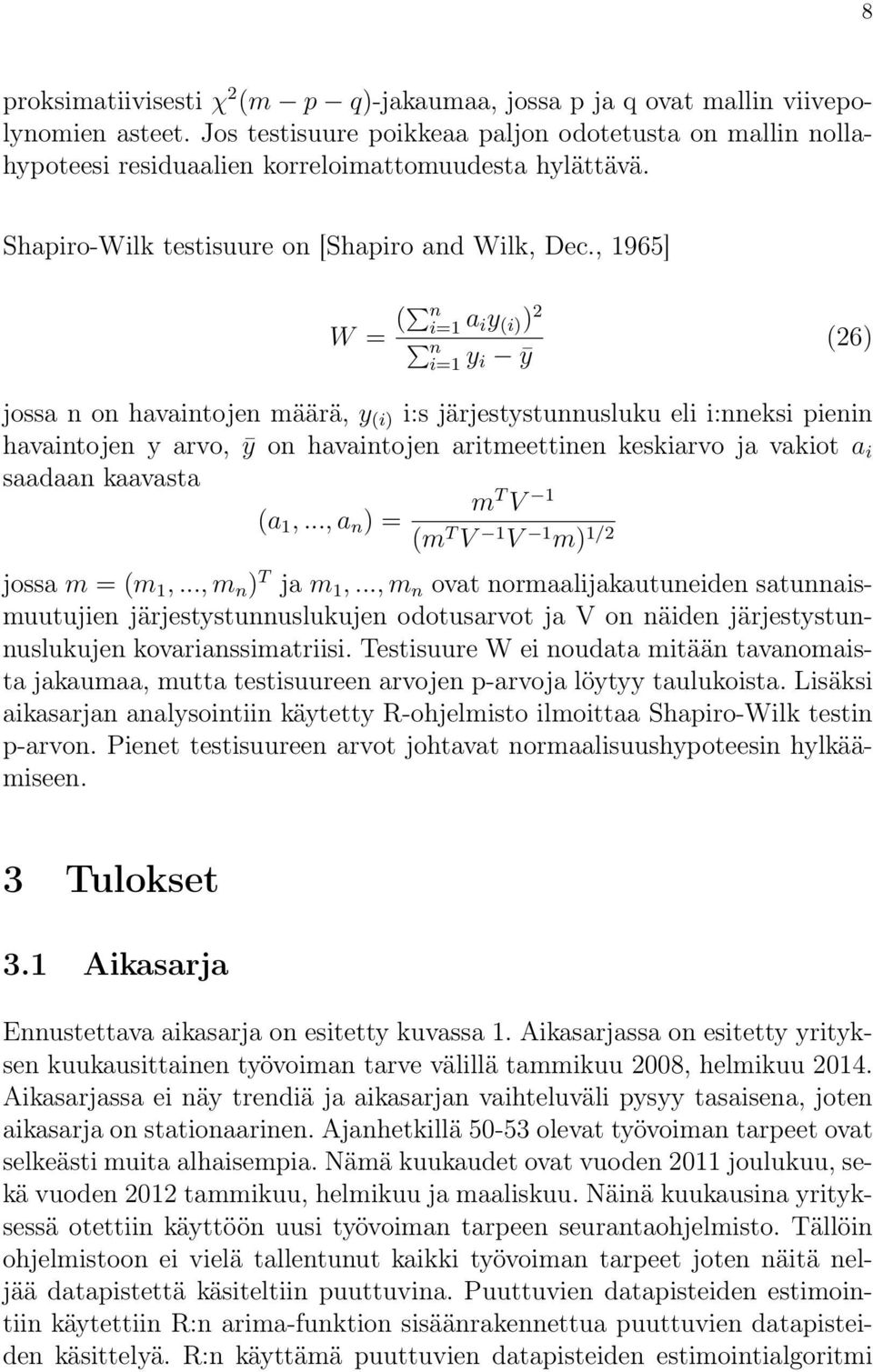 , 1965] W = ( n i=1 a i y (i) ) 2 ni=1 y i ȳ (26) jossa n on havaintojen määrä, y (i) i:s järjestystunnusluku eli i:nneksi pienin havaintojen y arvo, ȳ on havaintojen aritmeettinen keskiarvo ja