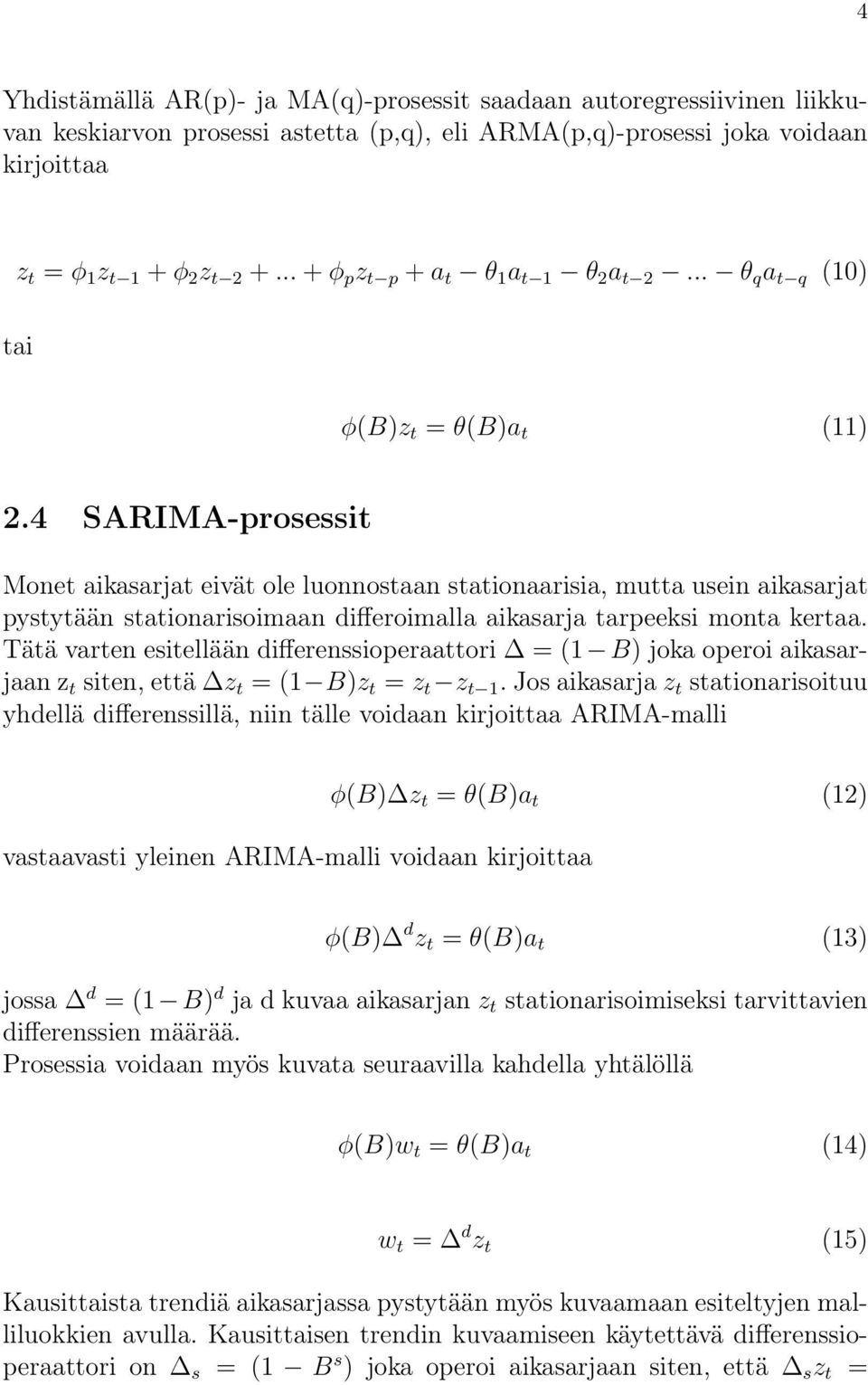 4 SARIMA-prosessit Monet aikasarjat eivät ole luonnostaan stationaarisia, mutta usein aikasarjat pystytään stationarisoimaan differoimalla aikasarja tarpeeksi monta kertaa.