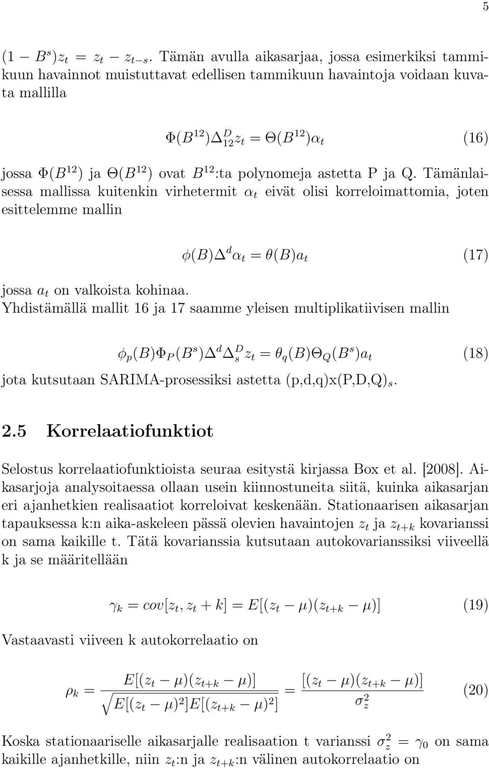 B 12 :ta polynomeja astetta P ja Q. Tämänlaisessa mallissa kuitenkin virhetermit α t eivät olisi korreloimattomia, joten esittelemme mallin φ(b) d α t = θ(b)a t (17) jossa a t on valkoista kohinaa.