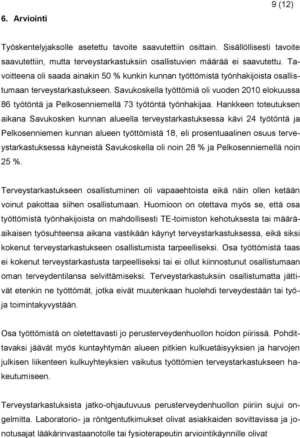 Savukoskella työttömiä oli vuoden 2010 elokuussa 86 työtöntä ja Pelkosenniemellä 73 työtöntä työnhakijaa.