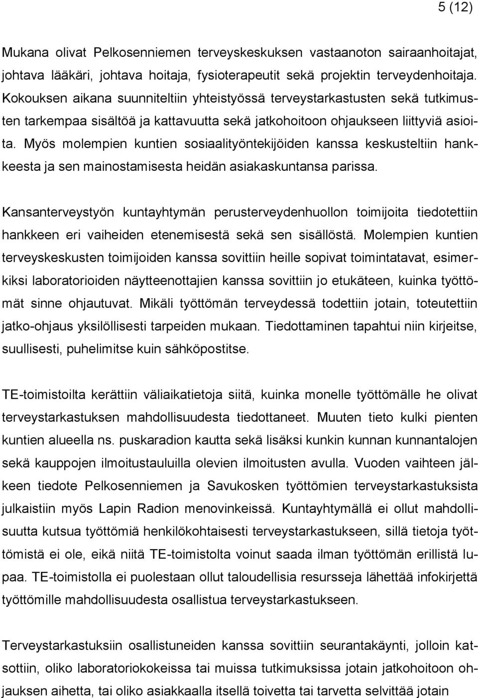 Myös molempien kuntien sosiaalityöntekijöiden kanssa keskusteltiin hankkeesta ja sen mainostamisesta heidän asiakaskuntansa parissa.