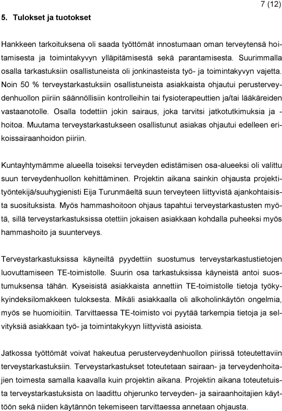 Noin 50 % terveystarkastuksiin osallistuneista asiakkaista ohjautui perusterveydenhuollon piiriin säännöllisiin kontrolleihin tai fysioterapeuttien ja/tai lääkäreiden vastaanotolle.