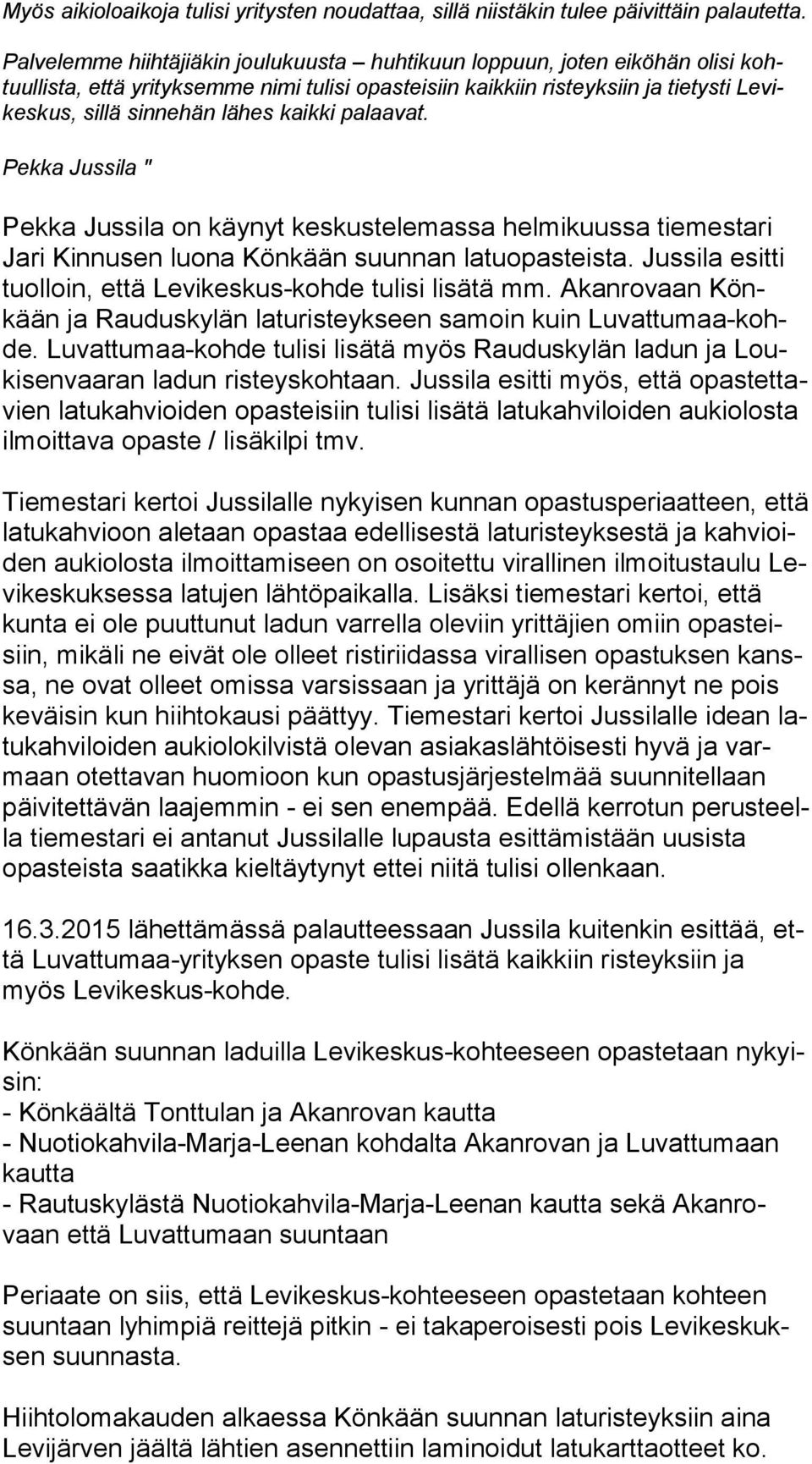 kaikki palaavat. Pekka Jussila " Pekka Jussila on käynyt keskustelemassa helmikuussa tiemestari Ja ri Kinnusen luona Könkään suunnan latuopasteista.