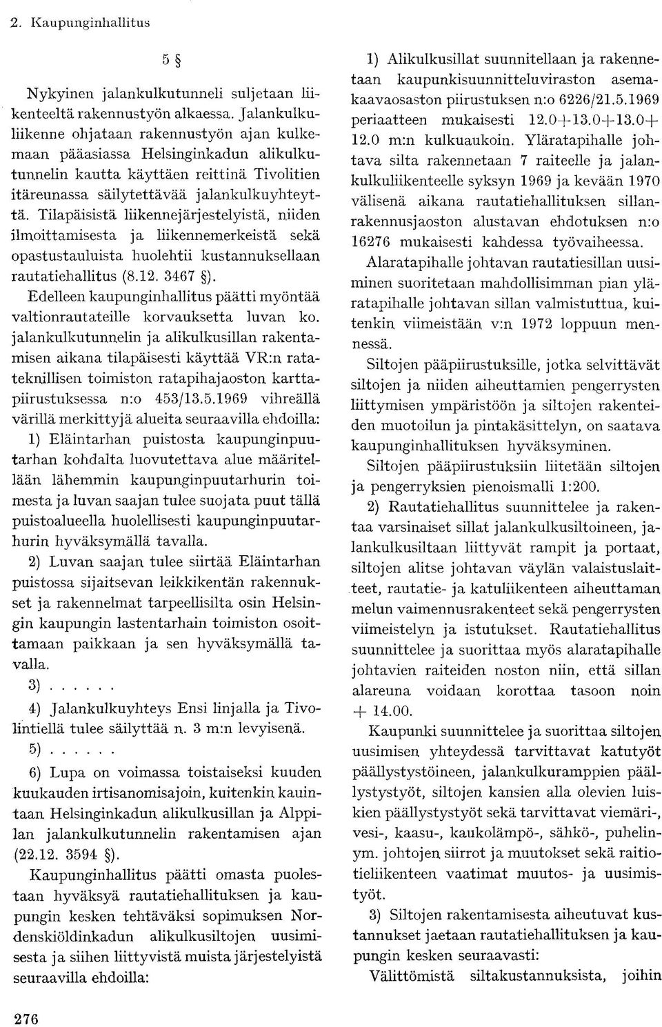 Tilapäisistä liikennejärjestelyistä, niiden ilmoittamisesta ja liikennemerkeistä sekä opastustauluista huolehtii kustannuksellaan rautatiehallitus (8.12. 3467 ).