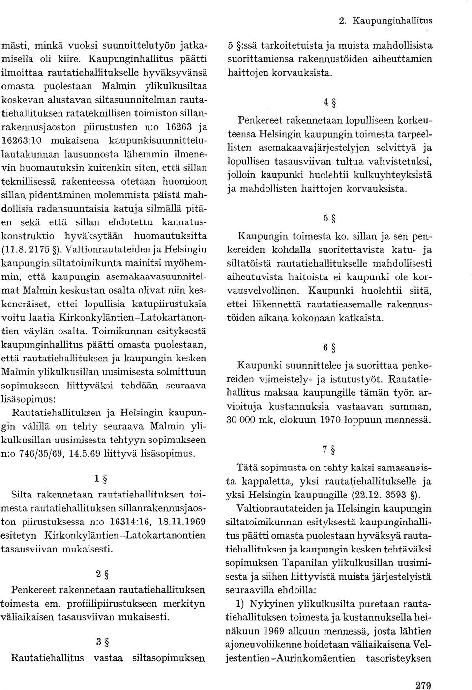 sillanrakennus] aost on piirustusten n:o 16263 ja 16263:10 mukaisena kaupunkisuunnittelulautakunnan lausunnosta lähemmin ilmenevin huomautuksin kuitenkin siten, että sillan teknillisessä rakenteessa