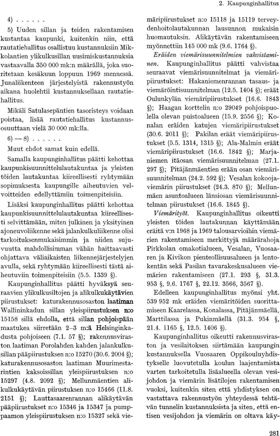 Mikäli Satulasepäntien tasoristeys voidaan poistaa, lisää rautatiehallitus kustannusosuuttaan vielä 30 000 mk:lla. 6)-8 ) Maut ehdot samat kuin edellä.