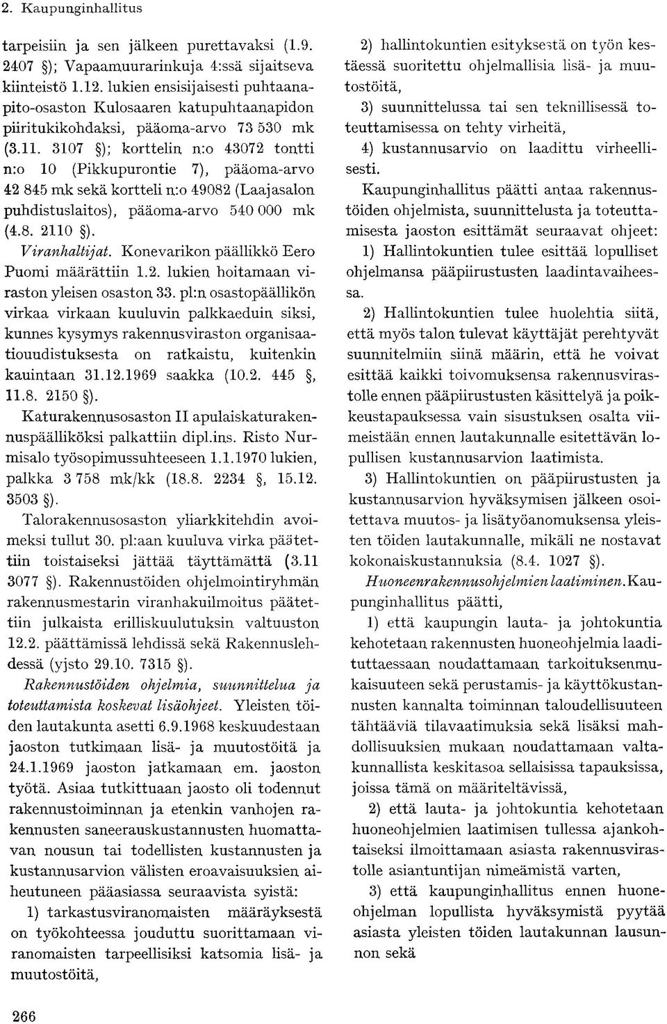 3107 ); korttelin n:o 43072 tontti n:o 10 (Pikkupurontie 7), pääoma-arvo 42 845 mk sekä kortteli n:o 49082 (Laajasalon puhdistuslaitos), pääoma-arvo 540 000 mk (4.8. 2110 ). Viranhaltijat.