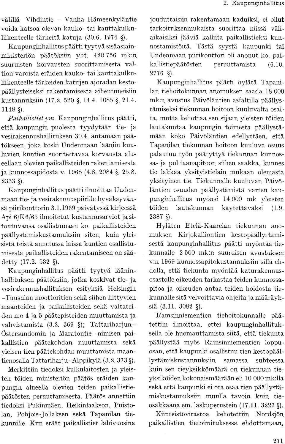 kustannuksiin (17.2. 520, 14.4. 1085, 21.4. 1148 ). Paikallistiet ym. Kaupunginhallitus päätti, että kaupungin puolesta tyydytään tie- ja vesirakennushallituksen 30.4. antamaan päätökseen, joka koski Uudenmaan lääniin kuuluvien kuntien suoritettavaa korvausta alueellaan olevien paikallisteiden rakentamisesta ja kunnossapidosta v.