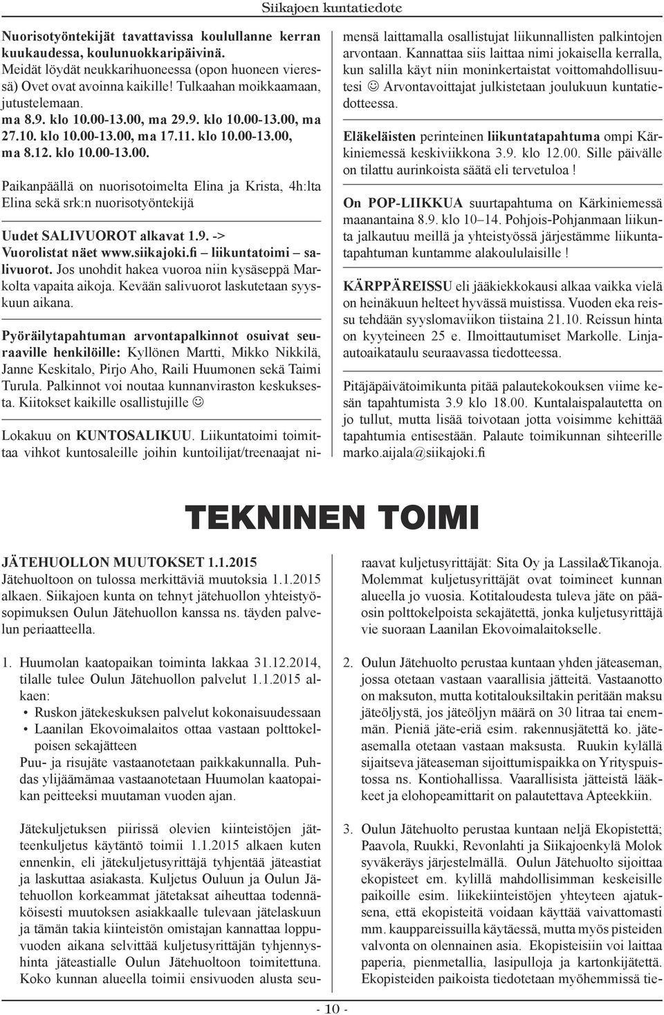 9. -> Vuorolistat näet www.siikajoki.fi liikuntatoimi salivuorot. Jos unohdit hakea vuoroa niin kysäseppä Markolta vapaita aikoja. Kevään salivuorot laskutetaan syyskuun aikana.