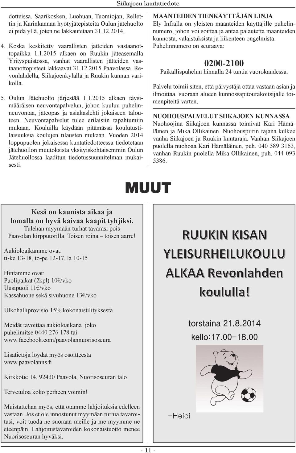 2015 Paavolassa, Revonlahdella, Siikajoenkylällä ja Ruukin kunnan varikolla. 5. Oulun Jätehuolto järjestää 1.1.2015 alkaen täysimääräisen neuvontapalvelun, johon kuuluu puhelinneuvontaa, jäteopas ja asiakaslehti jokaiseen talouteen.